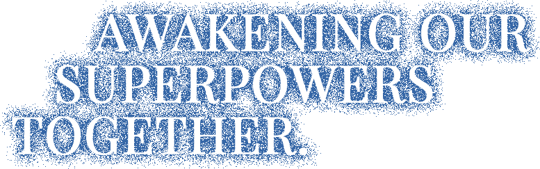 Awakening our superpowers together